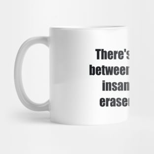 There's a fine line between genius and insanity. I have erased this line. Mug